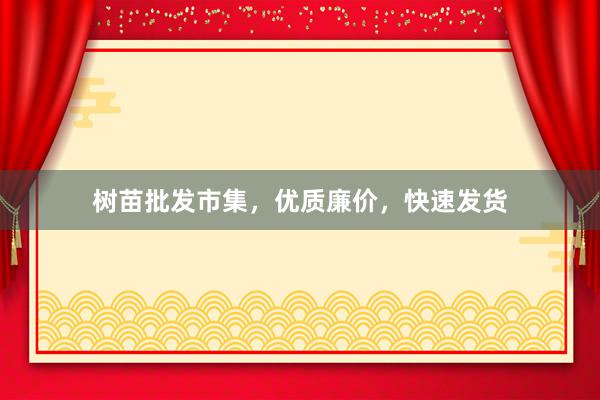 树苗批发市集，优质廉价，快速发货